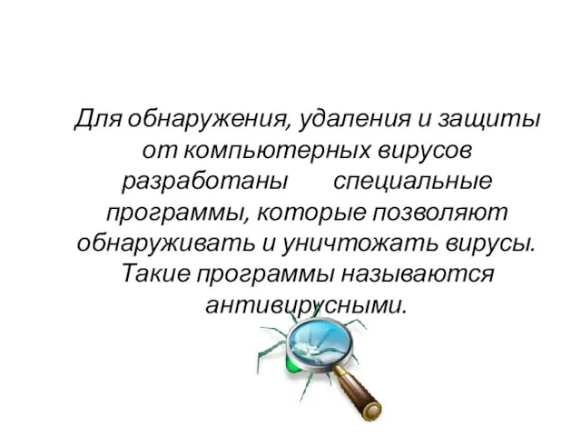 Антивирусные программы Для обнаружения, удаления и защиты от компьютерных вирусов разработаны специальные