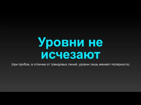 Уровни не исчезают (при пробое, в отличии от трендовых линий, уровни лишь меняют полярность)