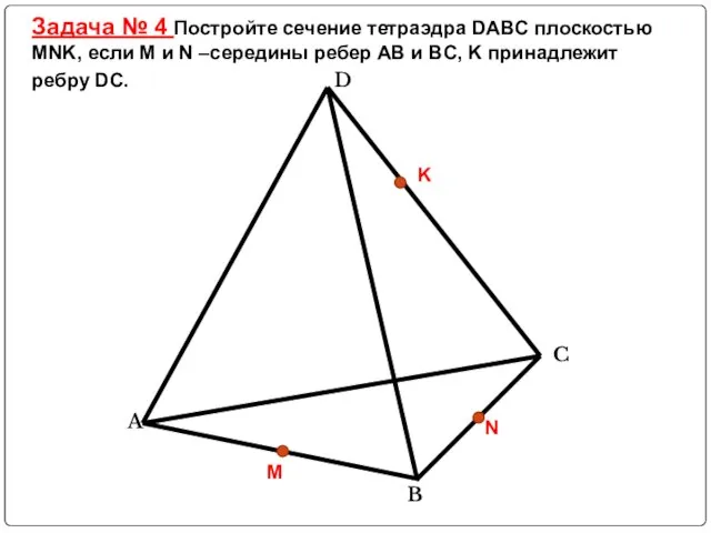 Задача № 4 Постройте сечение тетраэдра DABC плоскостью MNK, если M и