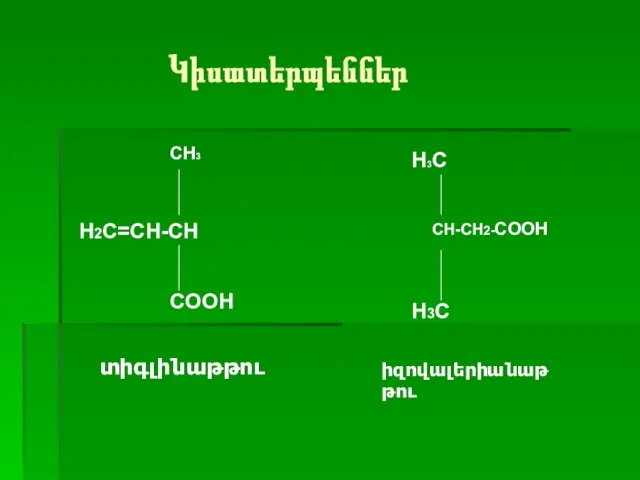 Կիսատերպեններ CH3 H2C=CH-CH COOH H3C CH-CH2-COOH H3C տիգլինաթթու իզովալերիանաթթու