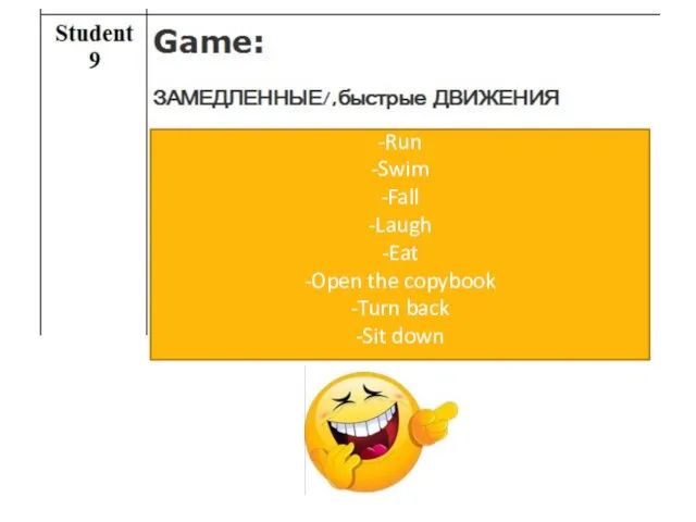 -Run -Swim -Fall -Laugh -Eat -Open the copybook -Turn back -Sit down