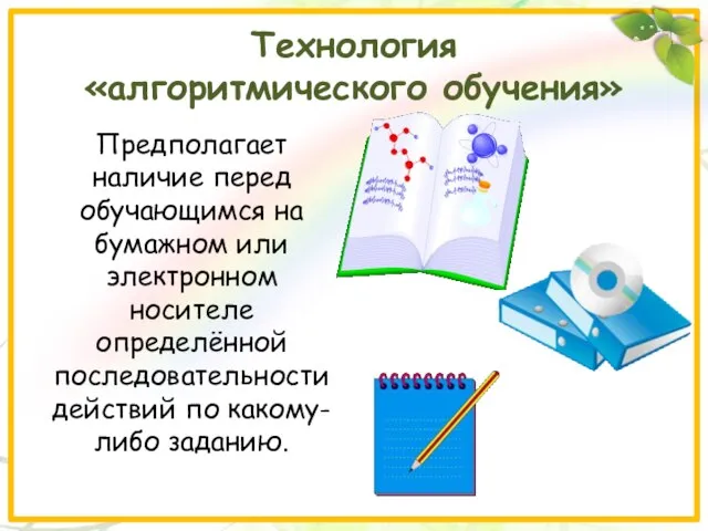 Технология «алгоритмического обучения» Предполагает наличие перед обучающимся на бумажном или электронном носителе