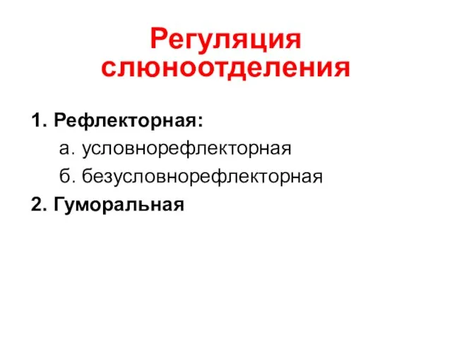 Регуляция слюноотделения 1. Рефлекторная: а. условнорефлекторная б. безусловнорефлекторная 2. Гуморальная