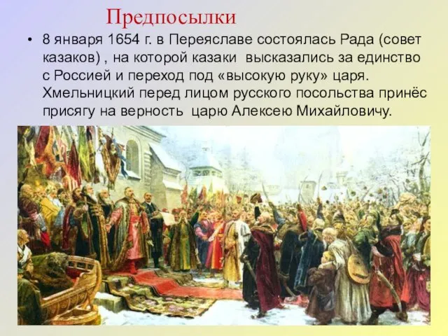 Предпосылки 8 января 1654 г. в Переяславе состоялась Рада (совет казаков) ,