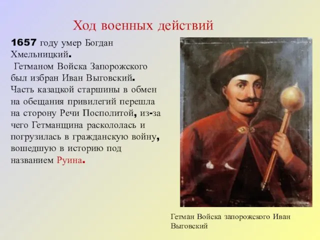 Ход военных действий 1657 году умер Богдан Хмельницкий. Гетманом Войска Запорожского был