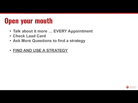 Open your mouth Talk about it more … EVERY Appointment Check Lead