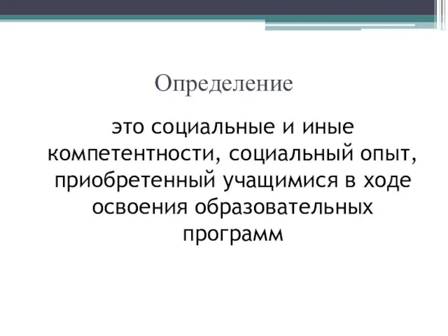 Определение это социальные и иные компетентности, социальный опыт, приобретенный учащимися в ходе освоения образовательных программ