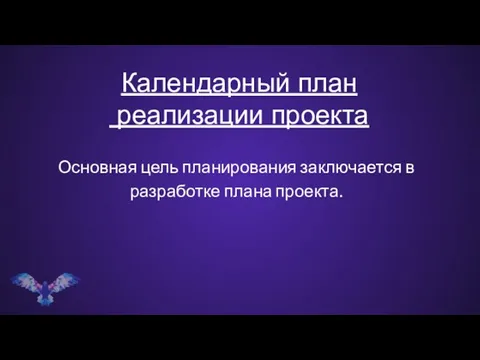 Календарный план реализации проекта Основная цель планирования заключается в разработке плана проекта.