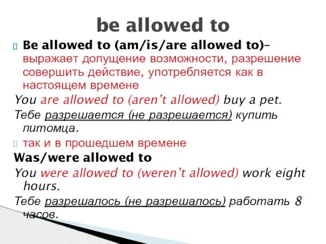 be allowed to Be allowed to (am/is/are allowed to)– выражает допущение возможности,