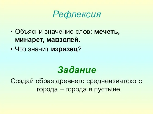 Рефлексия Объясни значение слов: мечеть, минарет, мавзолей. Что значит изразец? Задание Создай