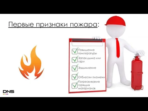 Запах дыма или гари Задымление Отблески пламени Повышение температуры Потрескивание горящих материалов Первые признаки пожара: