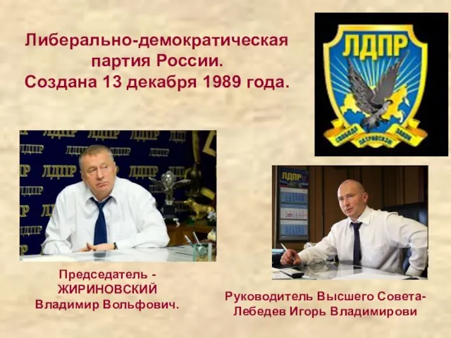 Либерально-демократическая партия России. Создана 13 декабря 1989 года. Руководитель Высшего Совета- Лебедев