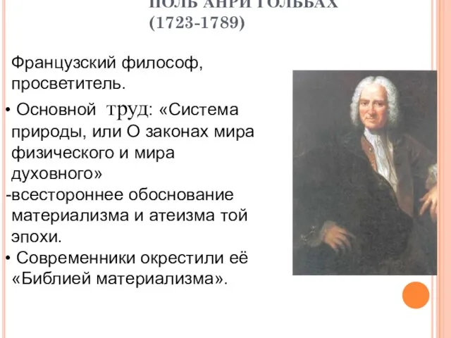 ПОЛЬ АНРИ ГОЛЬБАХ (1723-1789) Французский философ, просветитель. Основной труд: «Система природы, или