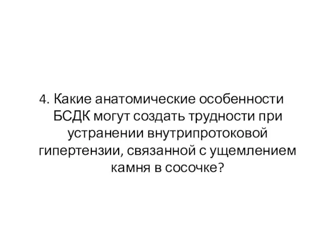 4. Какие анатомические особенности БСДК могут создать трудности при устранении внутрипротоковой гипертензии,