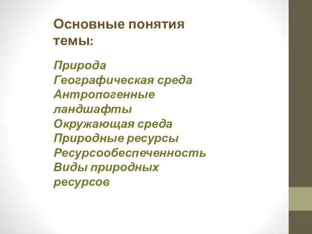 Основные понятия темы: Природа Географическая среда Антропогенные ландшафты Окружающая среда Природные ресурсы Ресурсообеспеченность Виды природных ресурсов