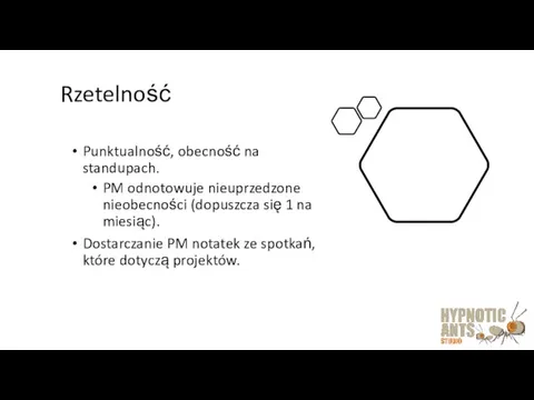 Rzetelność Punktualność, obecność na standupach. PM odnotowuje nieuprzedzone nieobecności (dopuszcza się 1