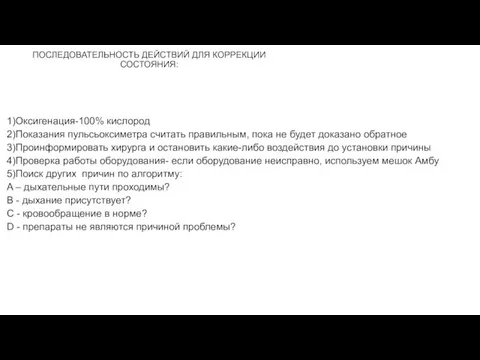 ПОСЛЕДОВАТЕЛЬНОСТЬ ДЕЙСТВИЙ ДЛЯ КОРРЕКЦИИ СОСТОЯНИЯ: 1)Оксигенация-100% кислород 2)Показания пульсьоксиметра считать правильным, пока