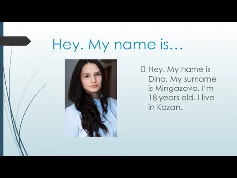 Hey. My name is… Hey. My name is Dina. My surname is