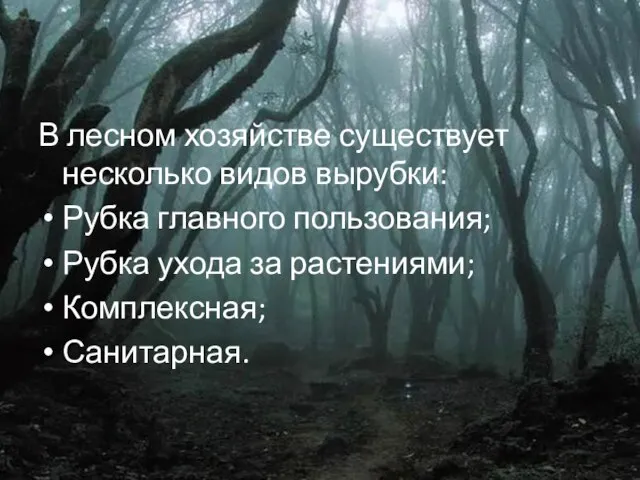 В лесном хозяйстве существует несколько видов вырубки: Рубка главного пользования; Рубка ухода за растениями; Комплексная; Санитарная.