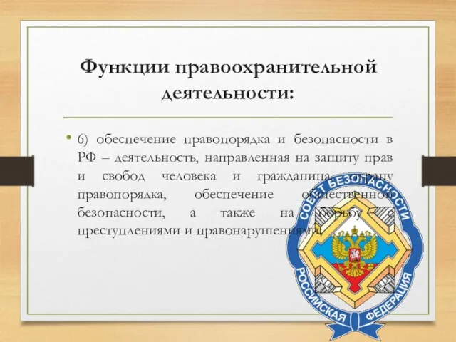 Функции правоохранительной деятельности: 6) обеспечение правопорядка и безопасности в РФ – деятельность,
