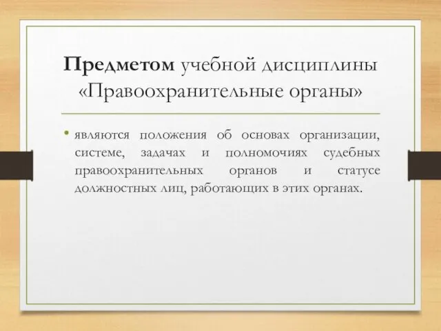 Предметом учебной дисциплины «Правоохранительные органы» являются положения об основах организации, системе, задачах