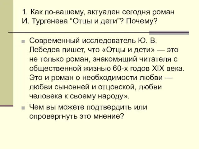 1. Как по-вашему, актуален сегодня роман И. Тургенева “Отцы и дети”? Почему?