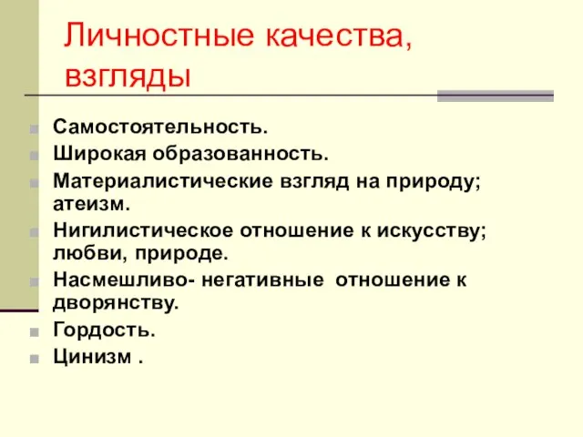 Личностные качества, взгляды Самостоятельность. Широкая образованность. Материалистические взгляд на природу; атеизм. Нигилистическое