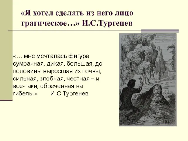 «Я хотел сделать из него лицо трагическое…» И.С.Тургенев «… мне мечталась фигура