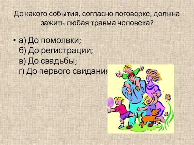 До какого события, согласно поговорке, должна зажить любая травма человека? а) До