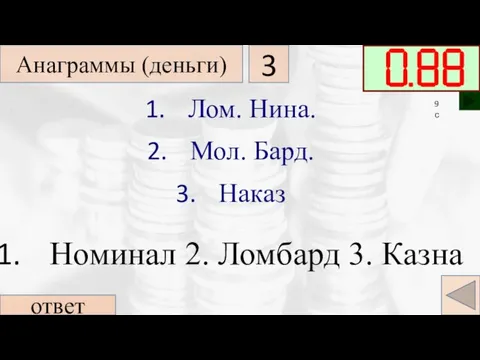 Лом. Нина. Мол. Бард. Наказ ответ Номинал 2. Ломбард 3. Казна Анаграммы (деньги) 3 9 с