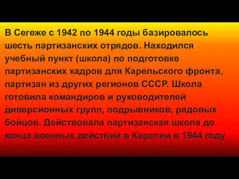 В Сегеже с 1942 по 1944 годы базировалось шесть партизанских отрядов. Находился