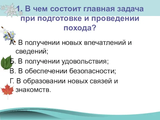 1. В чем состоит главная задача при подготовке и проведении похода? А.