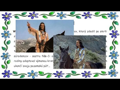 Winnetou Winnetou je náčelník kmeňa Apačov -Meskalerov, ktorý zdedil po smrti svojho