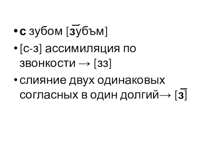 с зубом [з̅у́бъм] [с-з] ассимиляция по звонкости → [зз] слияние двух одинаковых