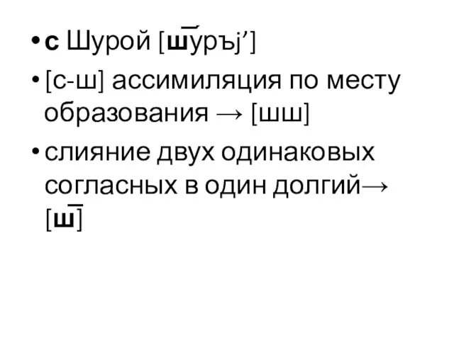 с Шурой [ш̅у́ръj’] [с-ш] ассимиляция по месту образования → [шш] слияние двух