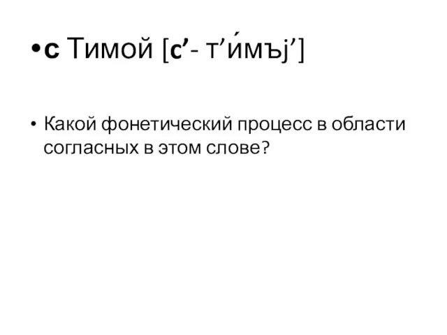 с Тимой [c’- т’и́мъj’] Какой фонетический процесс в области согласных в этом слове?