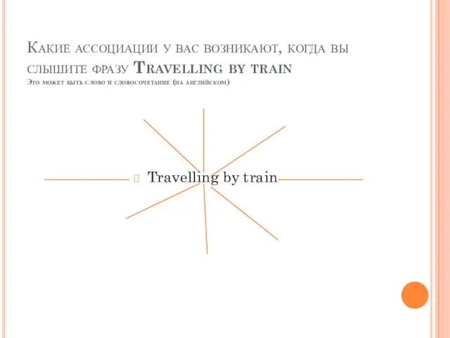 Какие ассоциации у вас возникают, когда вы слышите фразу Travelling by train