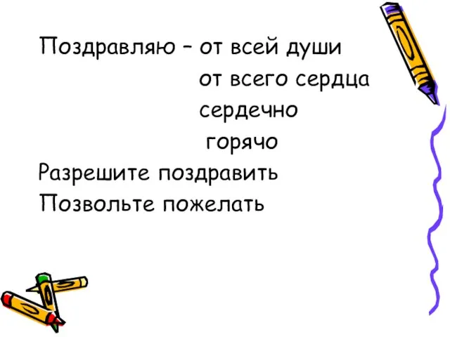 Поздравляю – от всей души от всего сердца сердечно горячо Разрешите поздравить Позвольте пожелать