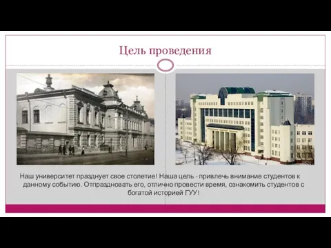 Цель проведения Наш университет празднует свое столетие! Наша цель - привлечь внимание