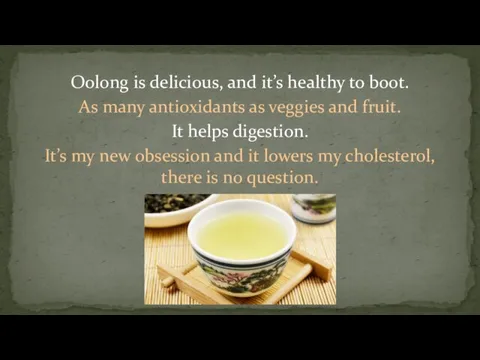 Oolong is delicious, and it’s healthy to boot. As many antioxidants as