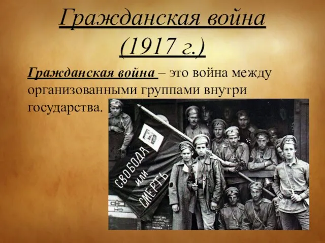 Гражданская война (1917 г.) Гражданская война – это война между организованными группами внутри государства.