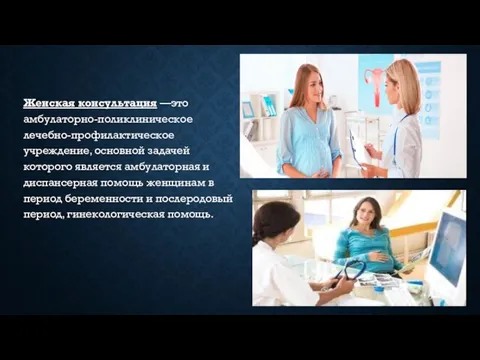 Женская консультация —это амбулаторно-поликлиническое лечебно-профилактическое учреждение, основной задачей которого является амбулаторная и