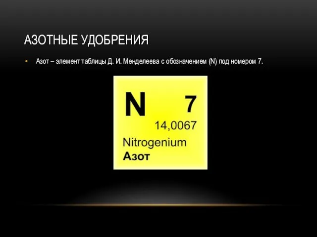 АЗОТНЫЕ УДОБРЕНИЯ Азот – элемент таблицы Д. И. Менделеева с обозначением (N) под номером 7.