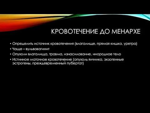 КРОВОТЕЧЕНИЕ ДО МЕНАРХЕ Определить источник кровотечения (влагалище, прямая кишка, уретра) Чаще –