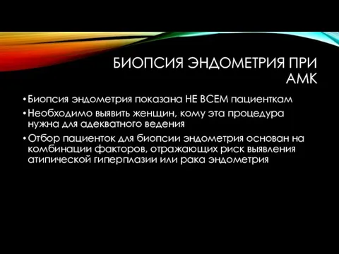 БИОПСИЯ ЭНДОМЕТРИЯ ПРИ АМК Биопсия эндометрия показана НЕ ВСЕМ пациенткам Необходимо выявить