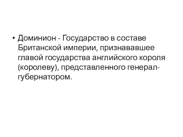 Доминион - Государство в составе Британской империи, признававшее главой государства английского короля (королеву), представленного генерал-губернатором.