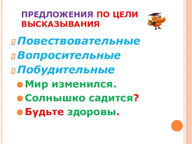 ПРЕДЛОЖЕНИЯ ПО ЦЕЛИ ВЫСКАЗЫВАНИЯ Повествовательные Вопросительные Побудительные Мир изменился. Солнышко садится? Будьте здоровы.