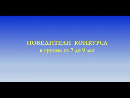 ПОБЕДИТЕЛИ КОНКУРСА в группе от 7 до 9 лет