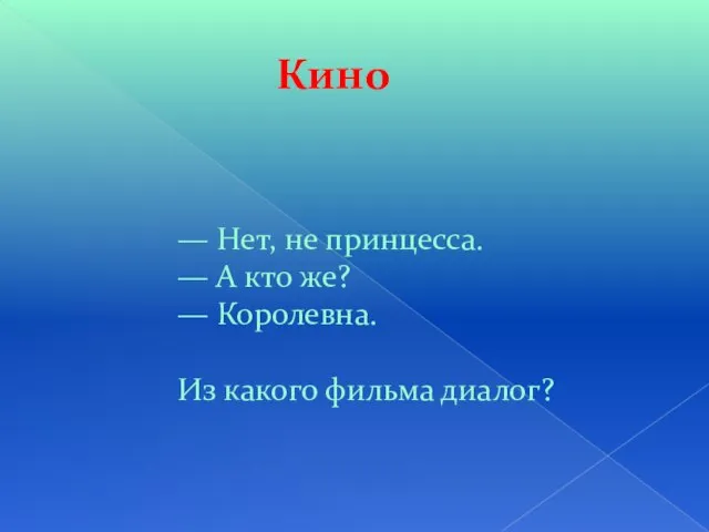 Кино — Нет, не принцесса. — А кто же? — Королевна. Из какого фильма диалог?