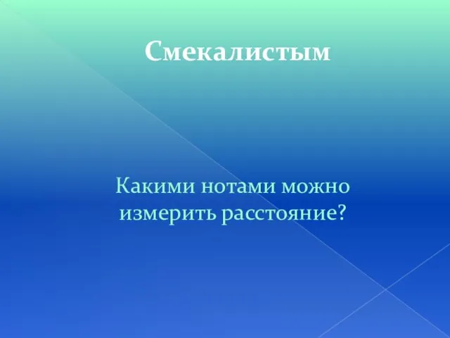 Смекалистым Какими нотами можно измерить расстояние?